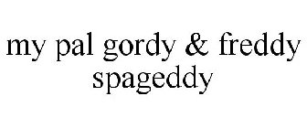 MY PAL GORDY & FREDDY SPAGEDDY