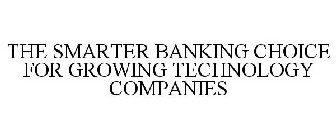 THE SMARTER BANKING CHOICE FOR GROWING TECHNOLOGY COMPANIES
