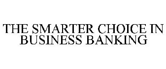 THE SMARTER CHOICE IN BUSINESS BANKING