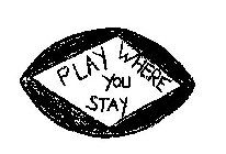 PLAY WHERE YOU STAY