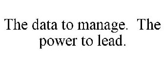 THE DATA TO MANAGE. THE POWER TO LEAD.