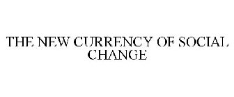 THE NEW CURRENCY OF SOCIAL CHANGE