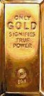 ONLY GOLD SIGNIFIES TRUE POWER GOLD