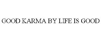 GOOD KARMA BY LIFE IS GOOD