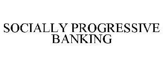 SOCIALLY PROGRESSIVE BANKING