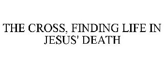 THE CROSS, FINDING LIFE IN JESUS' DEATH