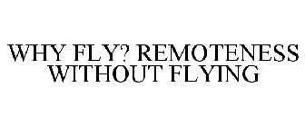 WHY FLY? REMOTENESS WITHOUT FLYING