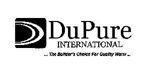 DUPURE INTERNATIONAL ...THE BUILDER'S CHOICE FOR QUALITY WATER...