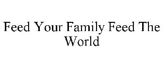 FEED YOUR FAMILY FEED THE WORLD