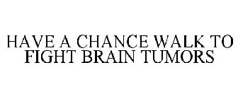 HAVE A CHANCE WALK TO FIGHT BRAIN TUMORS