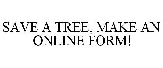 SAVE A TREE, MAKE AN ONLINE FORM!