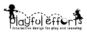 PLAYFUL EFFORTS INTERACTIVE DESIGN FOR PLAY AND LEARNING