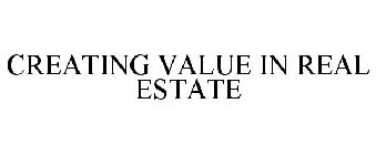 CREATING VALUE IN REAL ESTATE