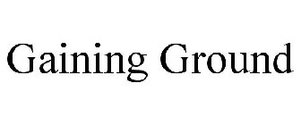 GAINING GROUND