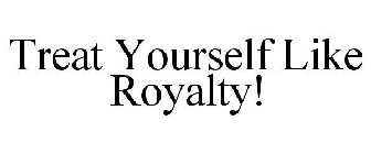 TREAT YOURSELF LIKE ROYALTY!