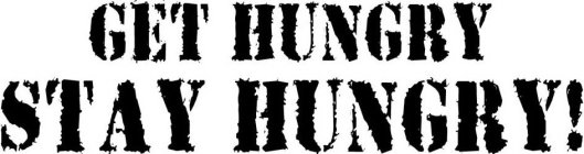 GET HUNGRY STAY HUNGRY!