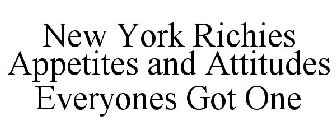 NEW YORK RICHIES APPETITES AND ATTITUDES EVERYONES GOT ONE