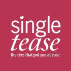 SINGLETEASE THE TEES THAT PUT YOU AT EASE