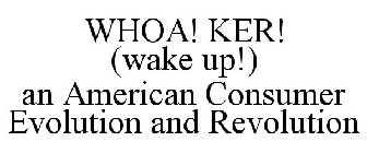 WHOA! KER! (WAKE UP!) AN AMERICAN CONSUMER EVOLUTION AND REVOLUTION