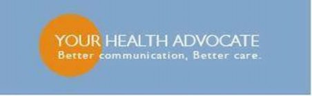 YOUR HEALTH ADVOCATE BETTER COMMUNICATION, BETTER CARE.