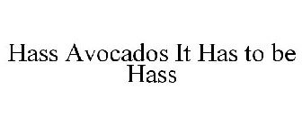 HASS AVOCADOS IT HAS TO BE HASS