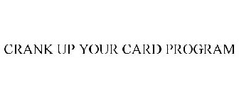 CRANK UP YOUR CARD PROGRAM