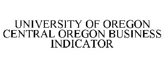 UNIVERSITY OF OREGON CENTRAL OREGON BUSINESS INDICATOR