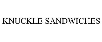 KNUCKLE SANDWICHES