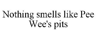 NOTHING SMELLS LIKE PEE WEE'S PITS