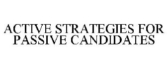 ACTIVE STRATEGIES FOR PASSIVE CANDIDATES
