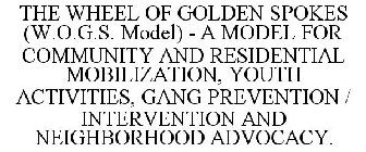 THE WHEEL OF GOLDEN SPOKES (W.O.G.S. MODEL) - A MODEL FOR COMMUNITY AND RESIDENTIAL MOBILIZATION, YOUTH ACTIVITIES, GANG PREVENTION / INTERVENTION AND NEIGHBORHOOD ADVOCACY.
