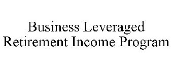 BUSINESS LEVERAGED RETIREMENT INCOME PROGRAM