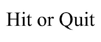 HIT OR QUIT