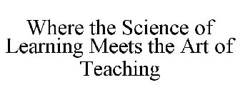 WHERE THE SCIENCE OF LEARNING MEETS THE ART OF TEACHING