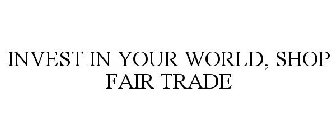 INVEST IN YOUR WORLD, SHOP FAIR TRADE