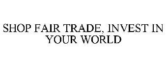 SHOP FAIR TRADE, INVEST IN YOUR WORLD