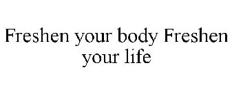 FRESHEN YOUR BODY FRESHEN YOUR LIFE