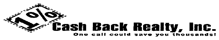 1% CA$H BACK REALTY, INC. ONE CALL COULD SAVE YOU THOUSANDS!