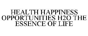 HEALTH HAPPINESS OPPORTUNITIES H2O THE ESSENCE OF LIFE