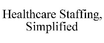 HEALTHCARE STAFFING, SIMPLIFIED