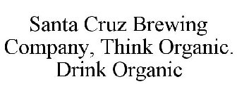 SANTA CRUZ BREWING COMPANY, THINK ORGANIC. DRINK ORGANIC