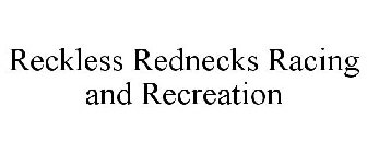 RECKLESS REDNECKS RACING AND RECREATION