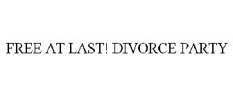 FREE AT LAST! DIVORCE PARTY