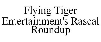 FLYING TIGER ENTERTAINMENT'S RASCAL ROUNDUP