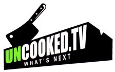 UNCOOKED.TV WHAT'S NEXT