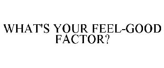 WHAT'S YOUR FEEL-GOOD FACTOR?