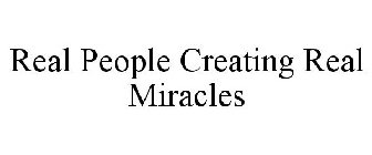 REAL PEOPLE CREATING REAL MIRACLES