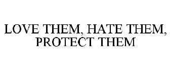 LOVE THEM, HATE THEM, PROTECT THEM