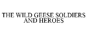 THE WILD GEESE SOLDIERS AND HEROES