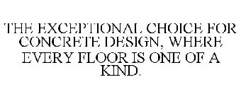 THE EXCEPTIONAL CHOICE FOR CONCRETE DESIGN, WHERE EVERY FLOOR IS ONE OF A KIND.